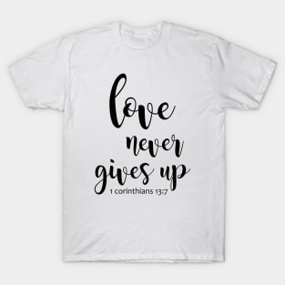 Love never gives up T-Shirt